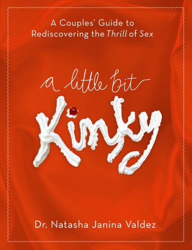 A Little Bit Kinky: A Couples' Guide to Rediscovering the Thrill of Sex book cover by Dr. Natasha Valdez
