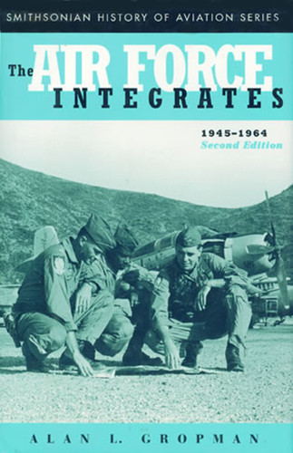 The Air Force Integrates, 1945-1964, Second Edition (Smithsonian History of Aviation Series) book cover by Alan L. Gropman