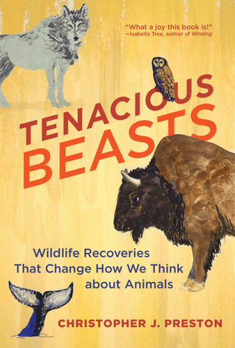 Tenacious Beasts: Wildlife Recoveries That Change How We Think about Animals book cover by Christopher J. Preston