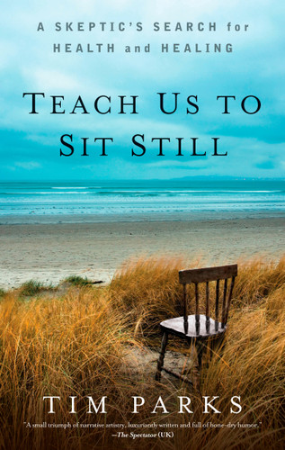 Teach Us to Sit Still: A Skeptic's Search for Health and Healing book cover by Tim Parks
