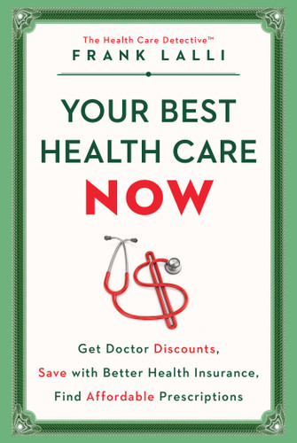Your Best Health Care Now: Get Doctor Discounts, Save With Better Health Insurance, Find Affordable Prescriptions book cover by Frank Lalli