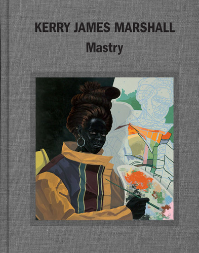 Kerry James Marshall: Mastry book cover by Ian Alteveer, Helen Molesworth, Dieter Roelstraete, Abigail Winograd