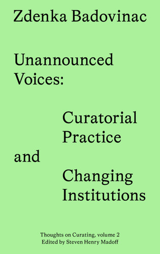 Unannounced Voices: Curatorial Practice and Changing Institutions (Sternberg Press / Thoughts on Curating) book cover by Zdenka Badovinac