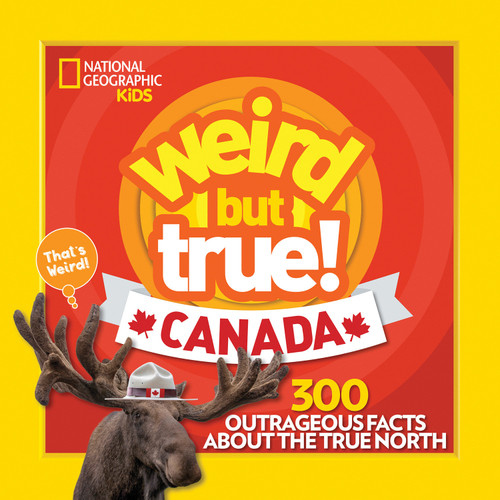 Weird But True! Canada: 300 Outrageous Facts About the True North (Weird But True!) book cover by National Geographic Kids