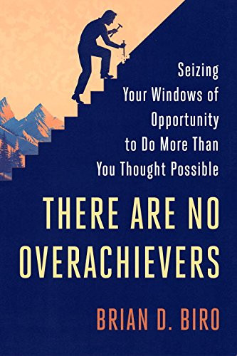 There Are No Overachievers: Seizing Your Windows of Opportunity to Do More Than You Thought Possible Cover