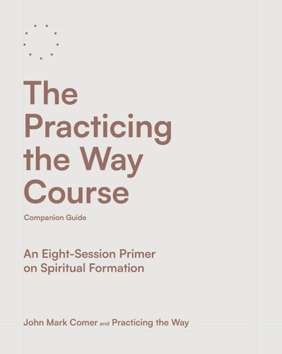 The Practicing the Way Course Companion Guide: An Eight-Session Primer on Spiritual Formation book cover by John Mark Comer, Practicing the Way