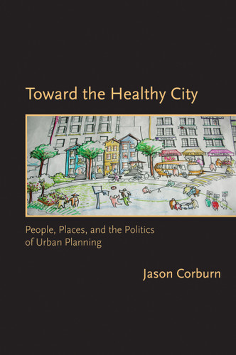 Toward the Healthy City: People, Places, and the Politics of Urban Planning (Urban and Industrial Environments) book cover by Jason Corburn