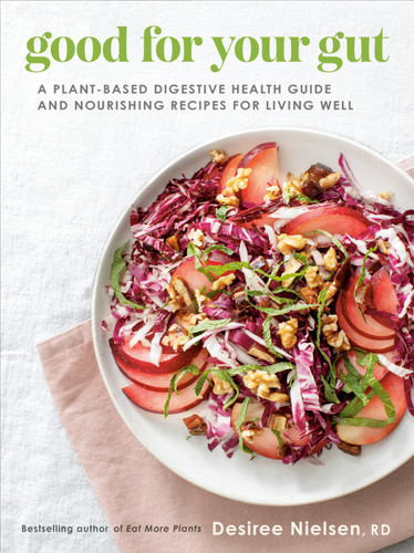 Good for Your Gut: A Plant-Based Digestive Health Guide and Nourishing Recipes for Living Well book cover by Desiree Nielsen