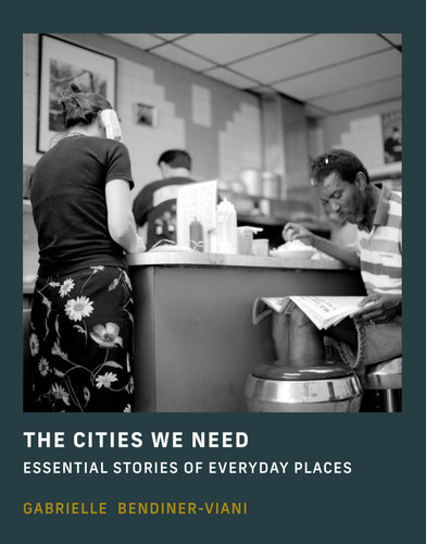 The Cities We Need: Essential Stories of Everyday Places book cover by Gabrielle Bendiner-Viani