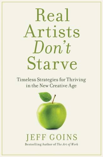 Real Artists Don't Starve: Timeless Strategies for Thriving in the New Creative Age Cover
