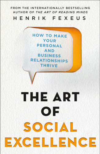 The Art of Social Excellence: How to Make Your Personal and Business Relationships Thrive book cover by Henrik Fexeus