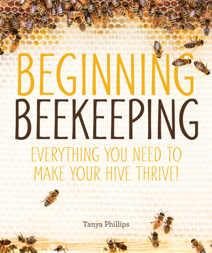 Beginning Beekeeping: Everything You Need to Make Your Hive Thrive! book cover by Tanya Phillips