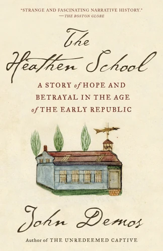 The Heathen School: A Story of Hope and Betrayal in the Age of the Early Republic book cover by John Demos