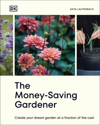 The Money-Saving Gardener: Create Your Dream Garden at a Fraction of the Cost: THE SUNDAY TIMES BESTSELLER (The Money-Saving Gardener) book cover by Anya Lautenbach