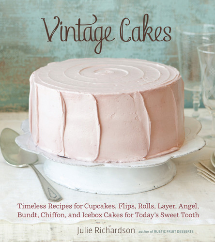 Vintage Cakes: Timeless Recipes for Cupcakes, Flips, Rolls, Layer, Angel, Bundt, Chiffon, and Icebox Cakes for Today's Sweet Tooth [A Baking Book} book cover by Julie Richardson