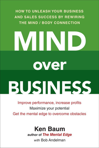 Mind Over Business: How to Unleash Your Business and Sales Success by Rewiring the Mind/Body Connection book cover by Kenneth Baum, Bob Andelman