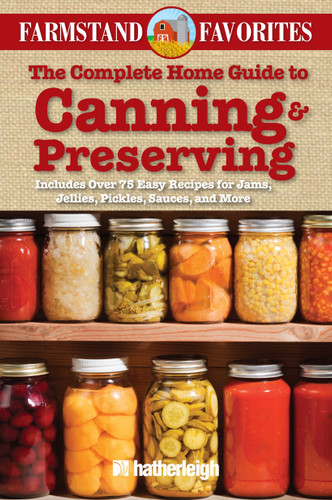 The Complete Home Guide to Canning & Preserving: Farmstand Favorites: Includes Over 75 Easy Recipes for Jams, Jellies, Pickles, Sauces, and More (Farmstand Favorites) book cover by 