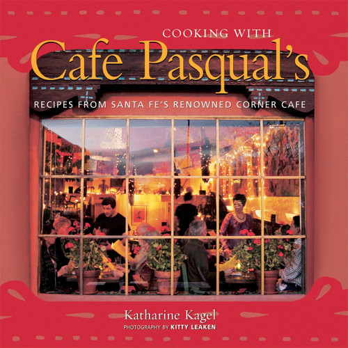 Cooking with Cafe Pasqual's: Recipes from Santa Fe's Renowned Corner Cafe [A Cookbook] book cover by Katharine Kagel
