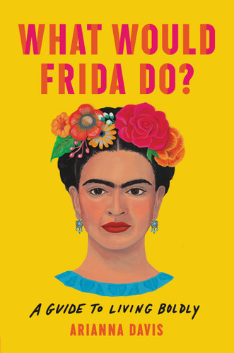 What Would Frida Do?: A Guide to Living Boldly book cover by Arianna Davis