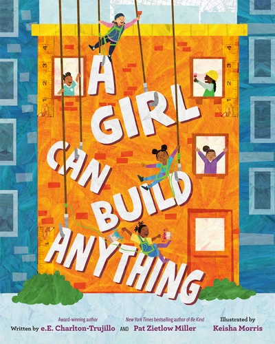 A Girl Can Build Anything book cover by e.E. Charlton-Trujillo, Pat Zietlow Miller