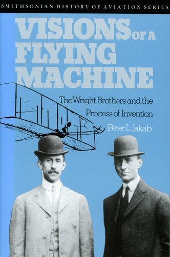 Visions of a Flying Machine: The Wright Brothers and the Process of Invention book cover by Peter L. Jakab