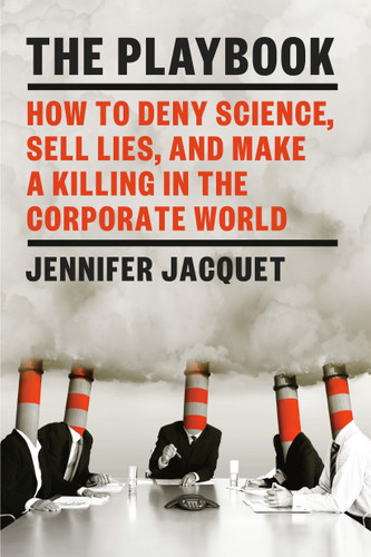 The Playbook: How to Deny Science, Sell Lies, and Make a Killing in the Corporate World book cover by Jennifer Jacquet