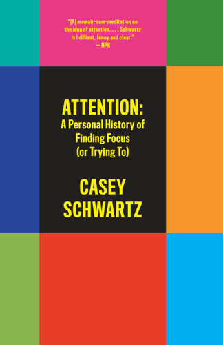 Attention: A Personal History of Finding Focus (or Trying To) book cover by Casey Schwartz