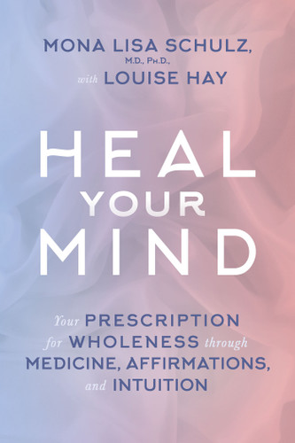 Heal Your Mind: Your Prescription for Wholeness through Medicine, Affirmations, and Intuition book cover by Mona Lisa Schulz, MD, PHD