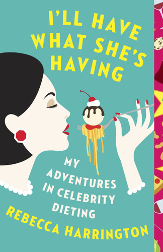 I'll Have What She's Having: My Adventures in Celebrity Dieting book cover by Rebecca Harrington