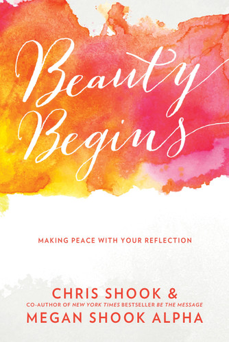 Beauty Begins: Making Peace with Your Reflection book cover by Chris Shook, Megan Shook Alpha
