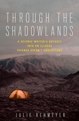 Through the Shadowlands: A Science Writer's Odyssey into an Illness Science Doesn't Understand book cover by Julie Rehmeyer