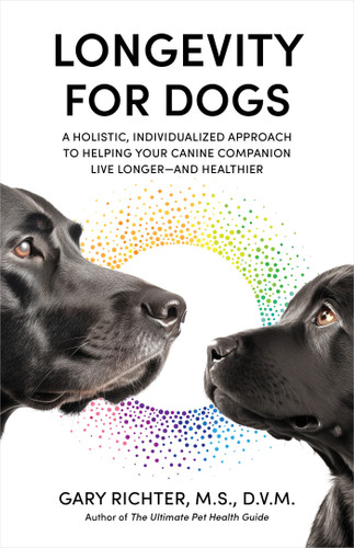 Longevity for Dogs: A Holistic, Individualized Approach to Helping Your Canine Companion Live Longerand Healthier book cover by Gary Richter, MS, DVM