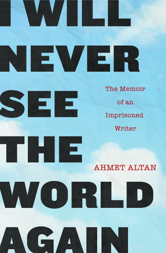 I Will Never See the World Again: The Memoir of an Imprisoned Writer book cover by Ahmet Altan