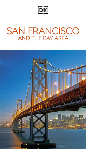 DK San Francisco and the Bay Area: Must-See Sights. Culture & History. Detailed Maps & Tours. Area-by-Area Guide. (Travel Guide) book cover by DK Travel