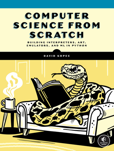 Computer Science From Scratch: Building Interpreters, Art, Emulators and ML in Python book cover by David Kopec