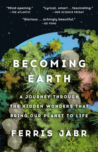 Becoming Earth: A Journey Through the Hidden Wonders that Bring Our Planet to Life book cover by Ferris Jabr