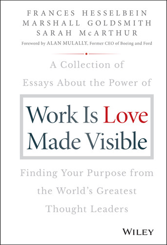 Work is Love Made Visible: A Collection of Essays About the Power of Finding Your Purpose From the World's Greatest Thought Leaders (Frances Hesselbein Leadership Forum) book cover by Frances Hesselbein, Marshall Goldsmith, Sarah Mcarthur