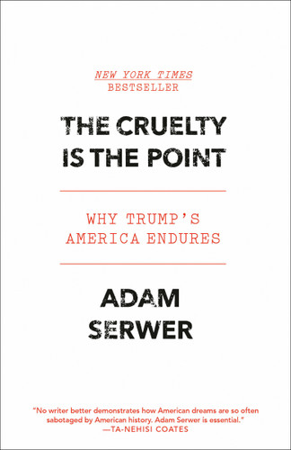 The Cruelty Is the Point: Why Trump's America Endures book cover by Adam Serwer