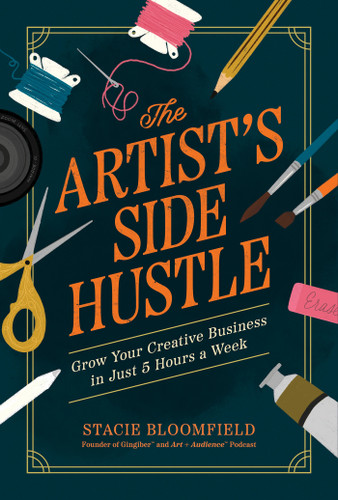 The Artist’s Side Hustle: Grow Your Creative Business in Just 5 Hours a Week book cover by Stacie Bloomfield