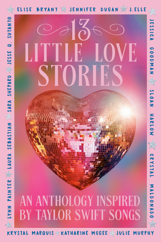 13 Little Love Stories: An anthology inspired by Taylor Swift songs book cover by Elise Bryant, Jennifer Dugan, J. Elle, Jessica Goodman, Sloan Harlow, Crystal Maldonado, Krystal Marquis, Katharine McGee, Julie Murphy, Lynn Painter, Laura Sebastian, Sara Shepard, Jesse Q. Sutanto