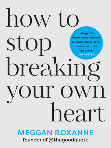 How to Stop Breaking Your Own Heart: Stop People-Pleasing, Set Boundaries and Heal from Self-Sabotage. THE SUNDAY TIMES BESTSELLER book cover by Meggan Roxanne