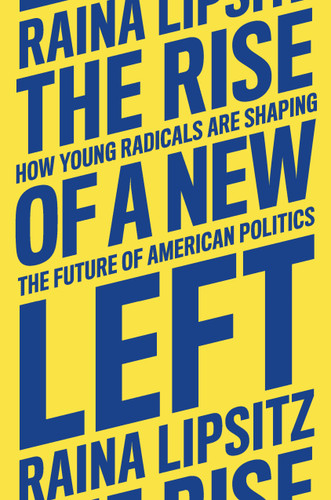 The Rise of a New Left: How Young Radicals Are Shaping the Future of American Politics book cover by Raina Lipsitz