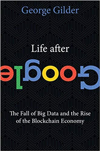 Life After Google: The Fall of Big Data and the Rise of the Blockchain Economy Cover