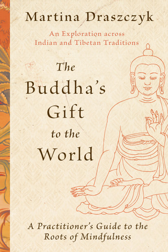 The Buddha's Gift to the World: A Practitioner's Guide to the Roots of Mindfulness book cover by Martina Draszczyk