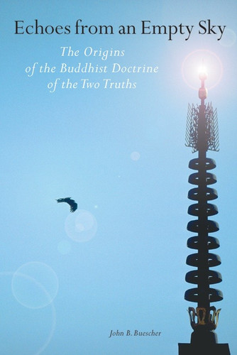 Echoes from an Empty Sky: The Origin of the Buddhist Doctrine of the Two Truths book cover by John B. Buescher