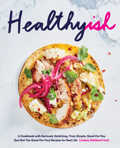Healthyish: A Cookbook with Seriously Satisfying, Truly Simple, Good-For-You (but not too Good-For-You) Recipes for Real Life book cover by Lindsay Maitland Hunt