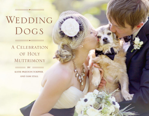 Wedding Dogs: A Celebration of Holy Muttrimony book cover by Katie Preston Toepfer, Sam Stall