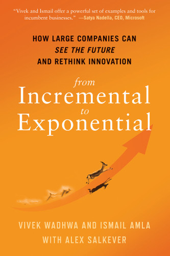 From Incremental to Exponential: How Large Companies Can See the Future and Rethink Innovation book cover by Vivek Wadhwa, Ismail Amla, Alex Salkever