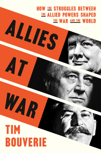 Allies at War: How the Struggles Between the Allied Powers Shaped the War and the World book cover by Tim Bouverie
