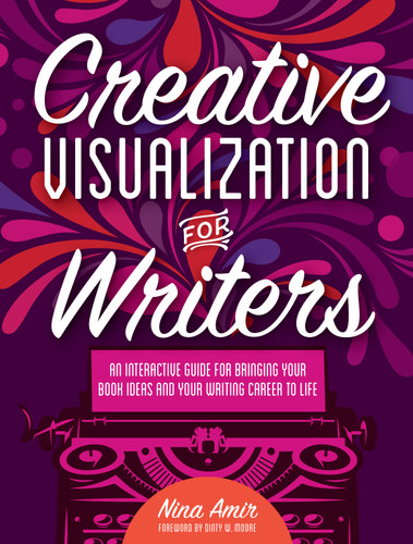 Creative Visualization for Writers: An Interactive Guide for Bringing Your Book Ideas and Your Writing Career to Life book cover by Nina Amir